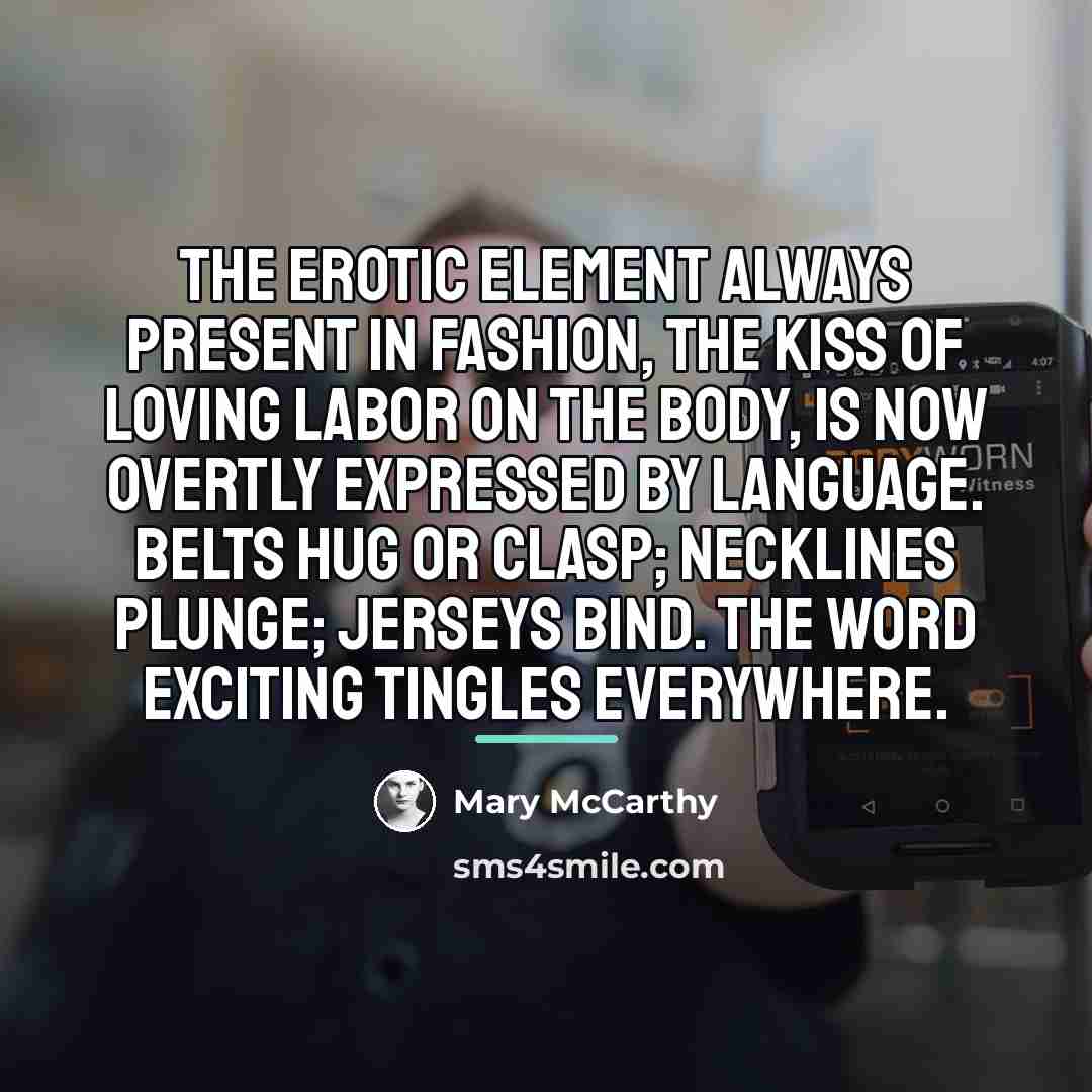 “The erotic element always present in fashion, the kiss of…” quote by Mary McCarthy