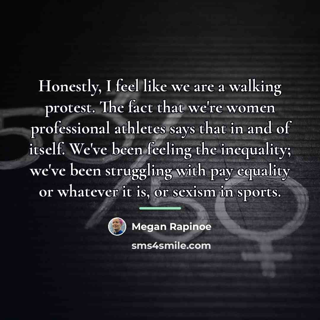 “Honestly, I feel like we are a walking protest. The…” quote by Megan Rapinoe
