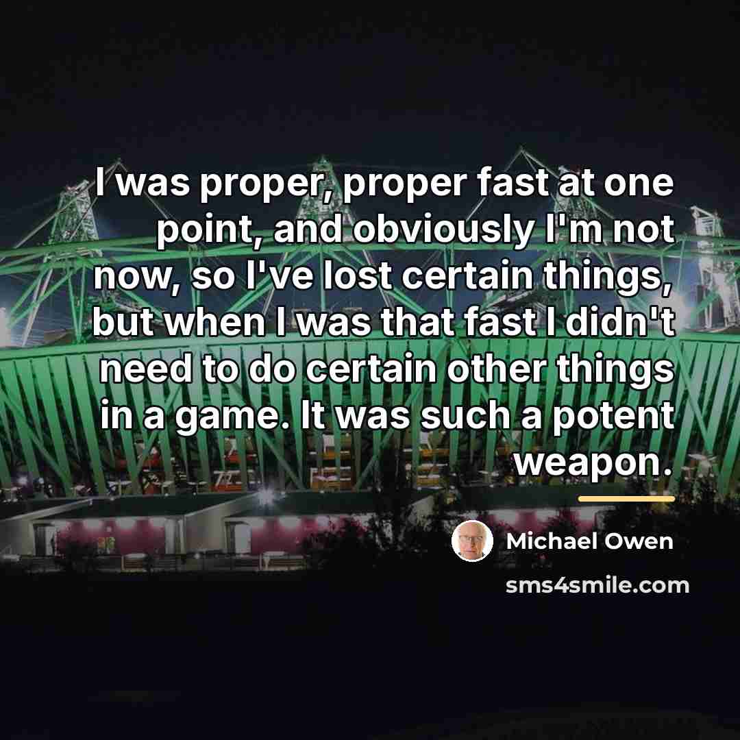 “I was proper, proper fast at one point, and obviously…” quote by Michael Owen