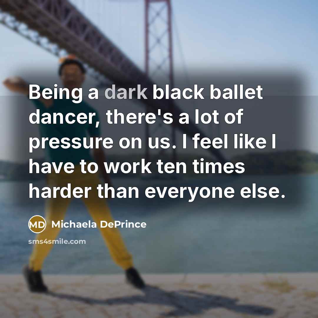 “Being a dark black ballet dancer, there's a lot of…” quote by Michaela DePrince