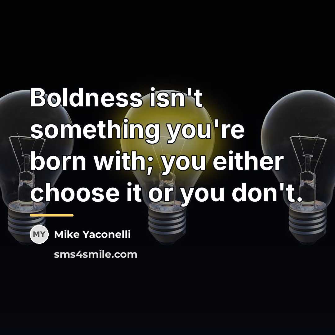 “Boldness isn't something you're born with; you either choose it…” quote by Mike Yaconelli