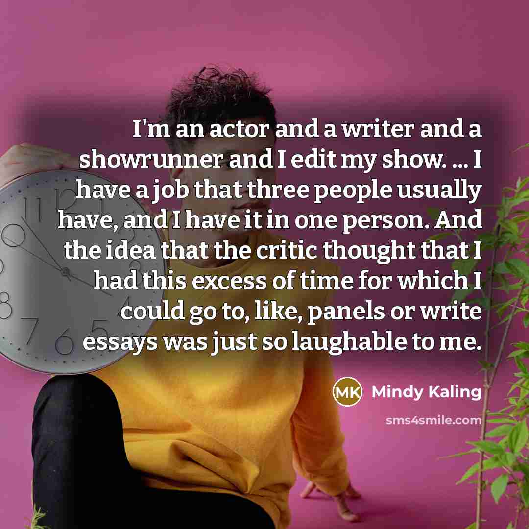 “I'm an actor and a writer and a showrunner and…” quote by Mindy Kaling