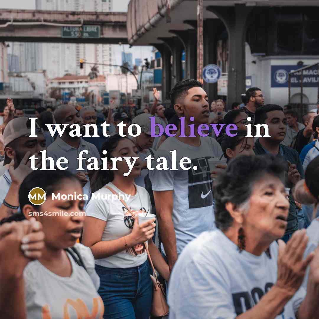 “I want to believe in the fairy tale.…” quote by Monica Murphy