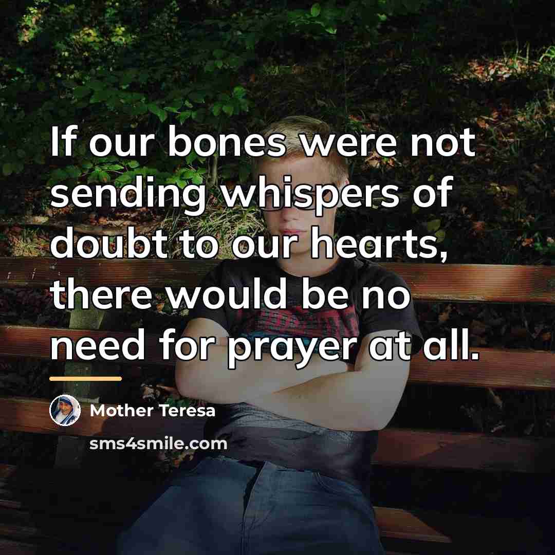 “If our bones were not sending whispers of doubt to…” quote by Mother Teresa