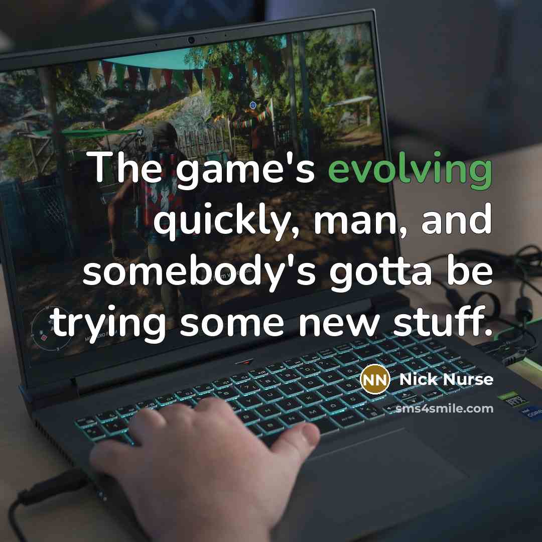 “The game's evolving quickly, man, and somebody's gotta be trying some new stuff.” quote by Nick Nurse