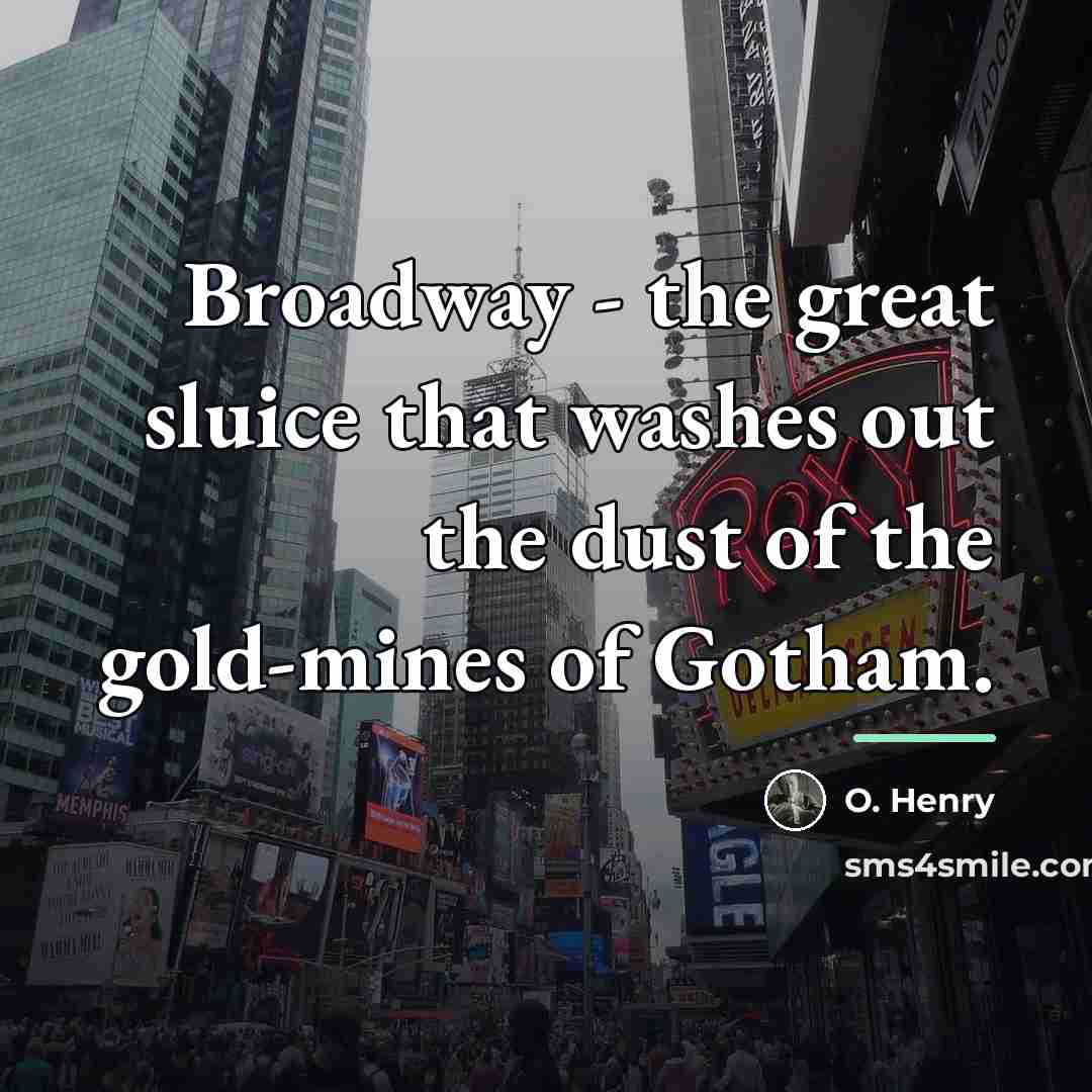 “Broadway - the great sluice that washes out the dust…” quote by O. Henry