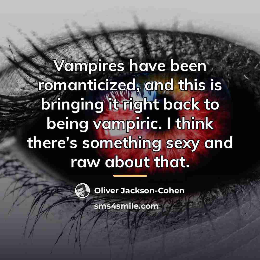 “Vampires have been romanticized, and this is bringing it right…” quote by Oliver Jackson-Cohen