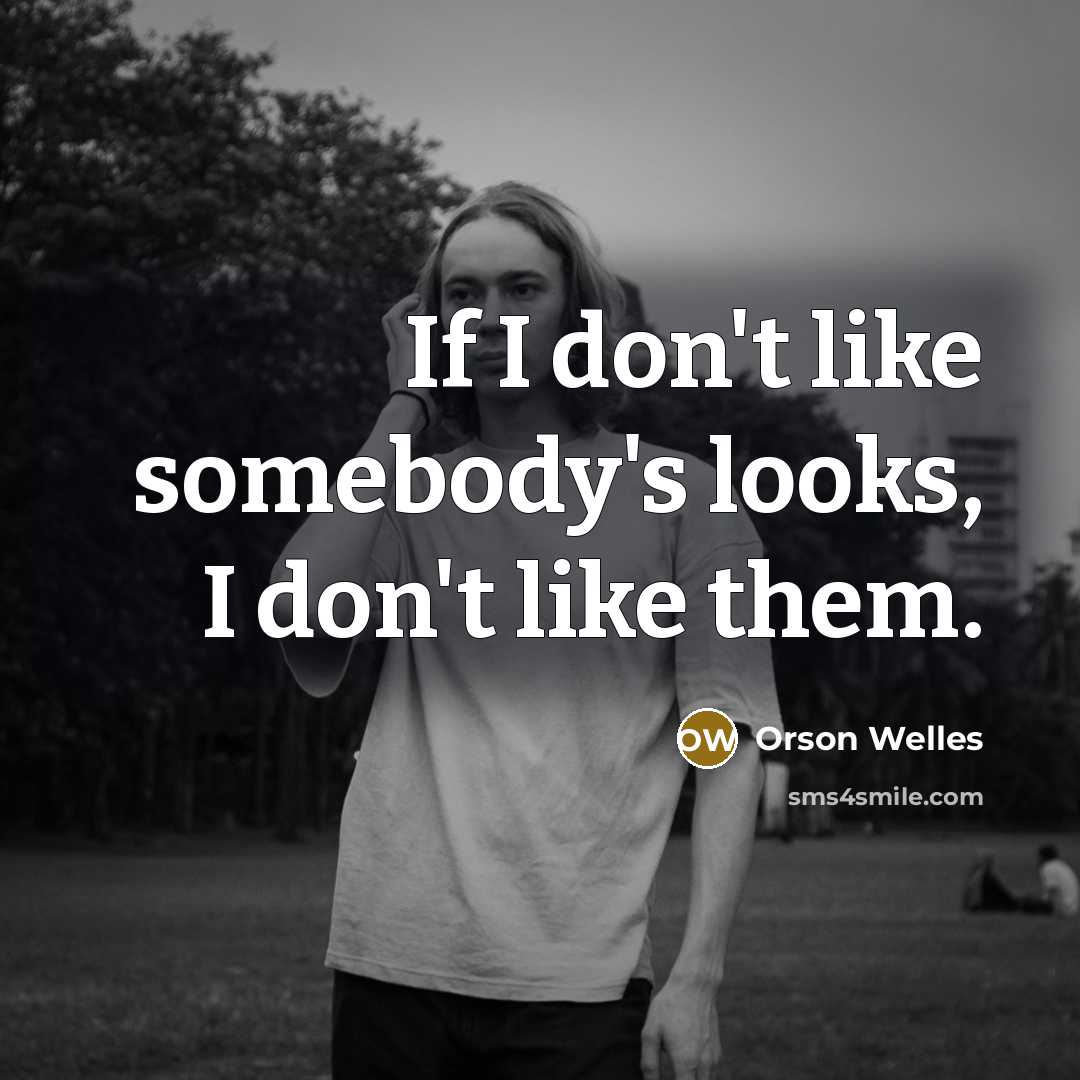 “If I don't like somebody's looks, I don't like them.…” quote by Orson Welles