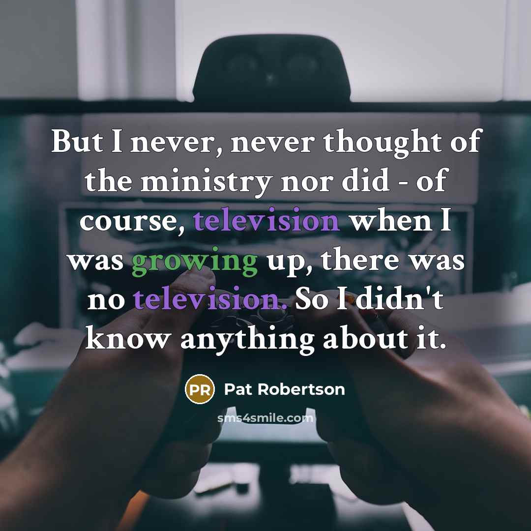 “But I never, never thought of the ministry nor did…” quote by Pat Robertson