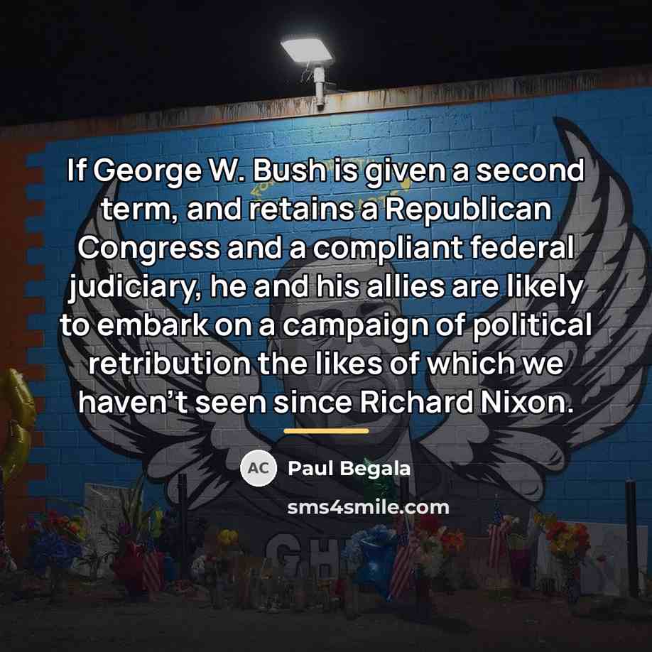 “If George W. Bush is given a second term, and…” quote by Paul Begala