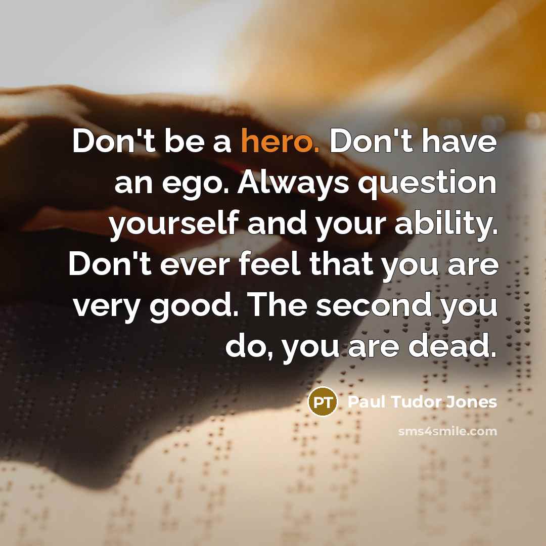 “Don't be a hero. Don't have an ego. Always question…” quote by Paul Tudor Jones