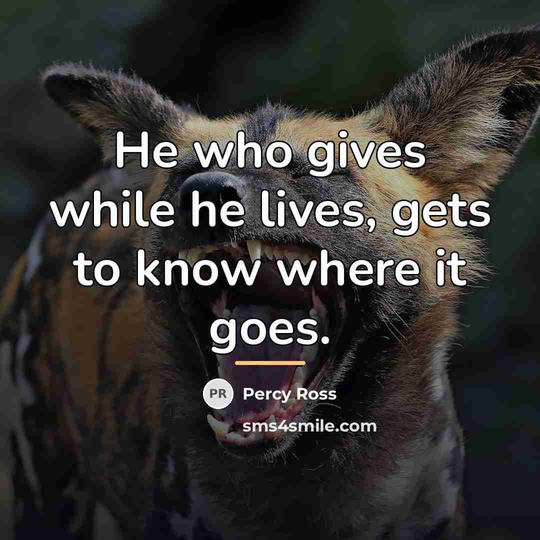 “He who gives while he lives, gets to know where…” quote by Percy Ross