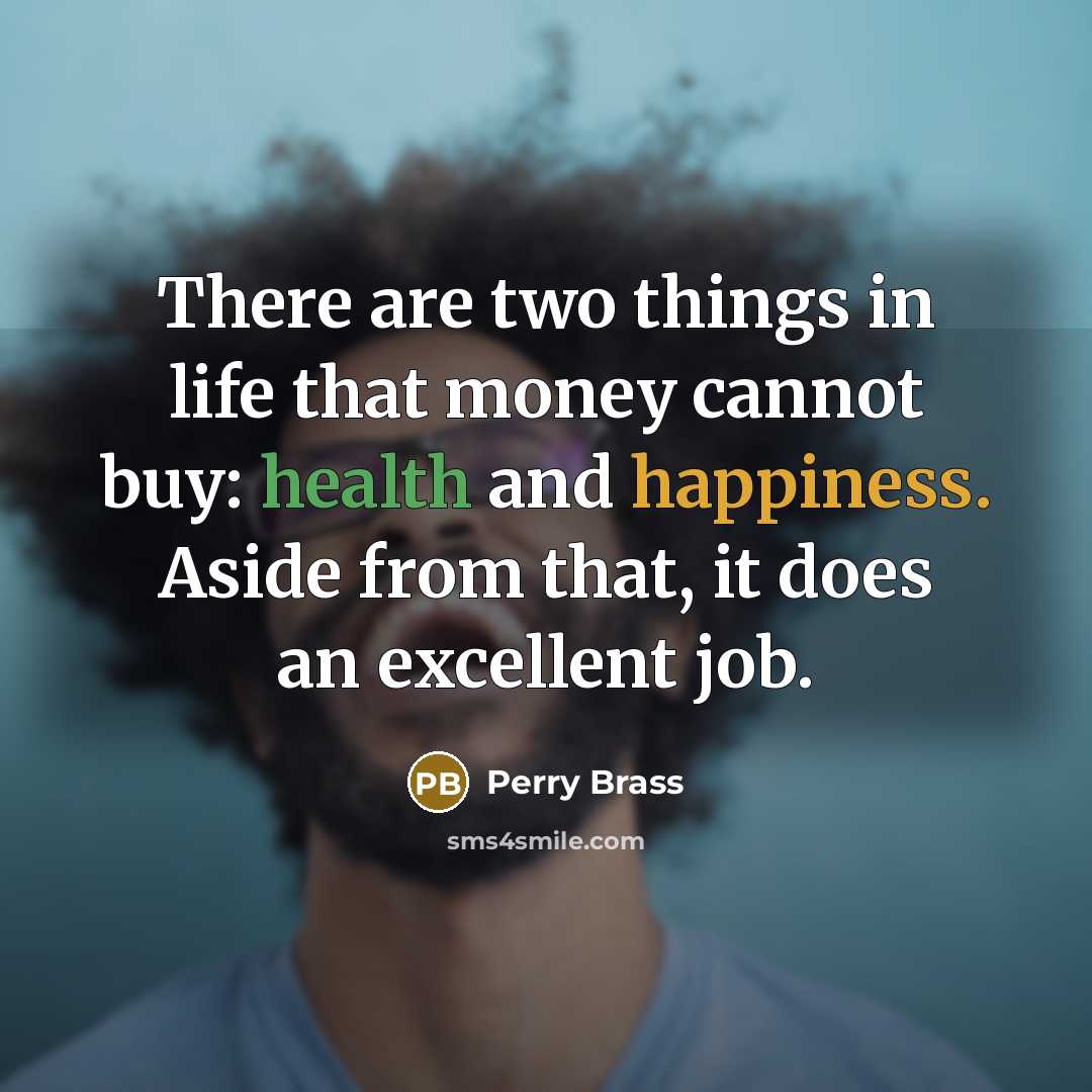 “There are two things in life that money cannot buy:…” quote by Perry Brass