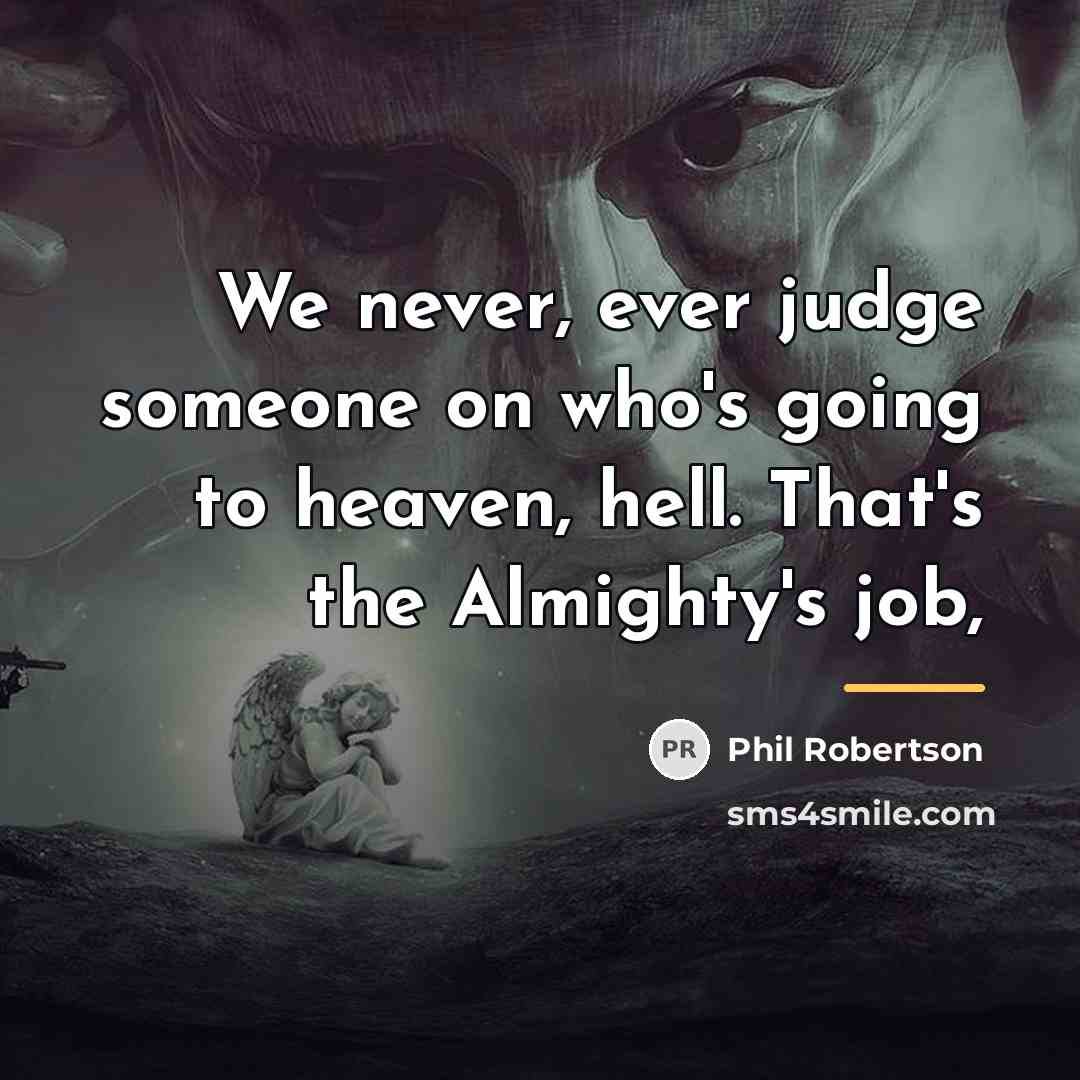 “We never, ever judge someone on who's going to heaven,…” quote by Phil Robertson