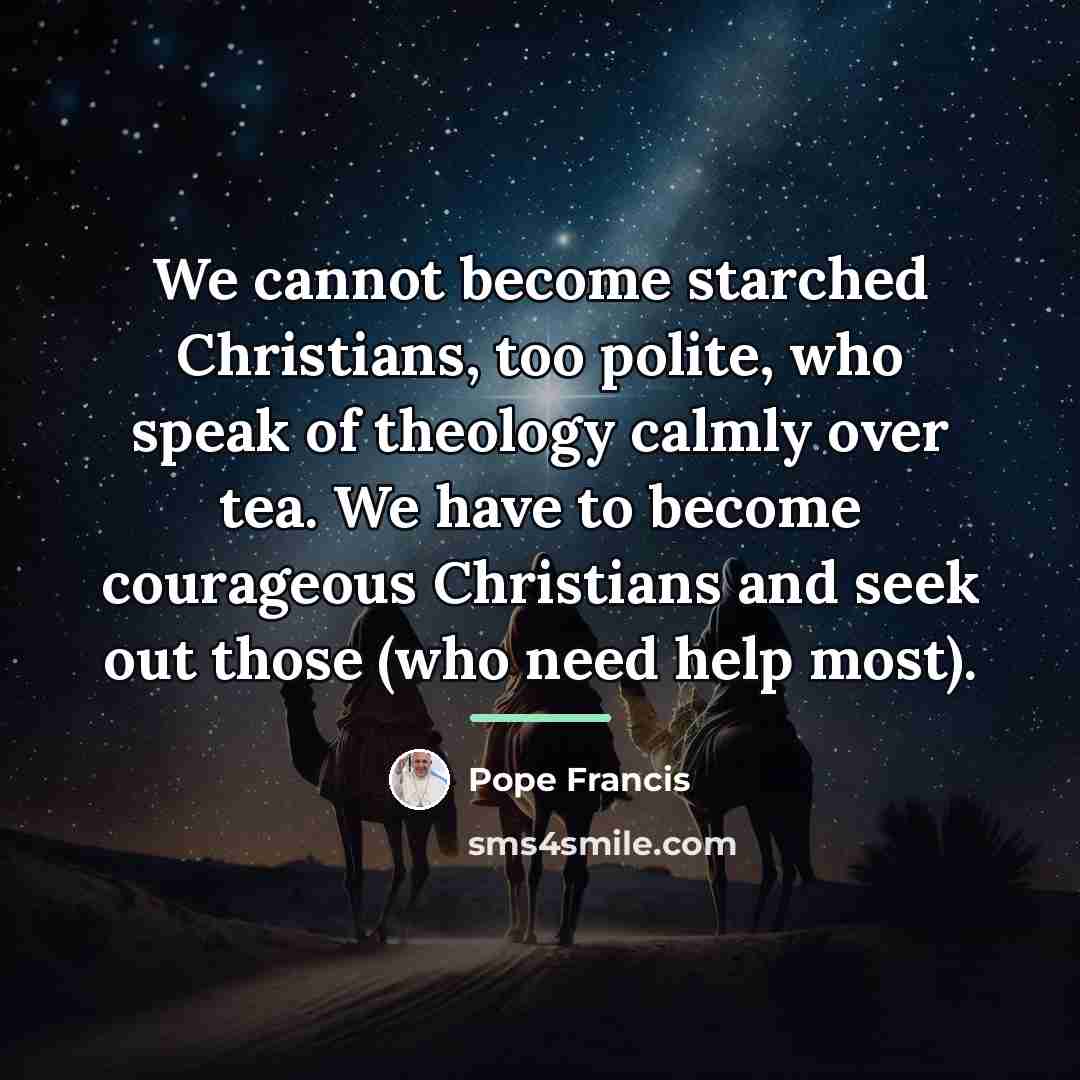“We cannot become starched Christians, too polite, who speak of…” quote by Pope Francis