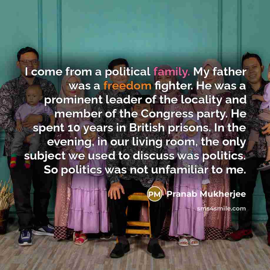 “I come from a political family. My father was a…” quote by Pranab Mukherjee