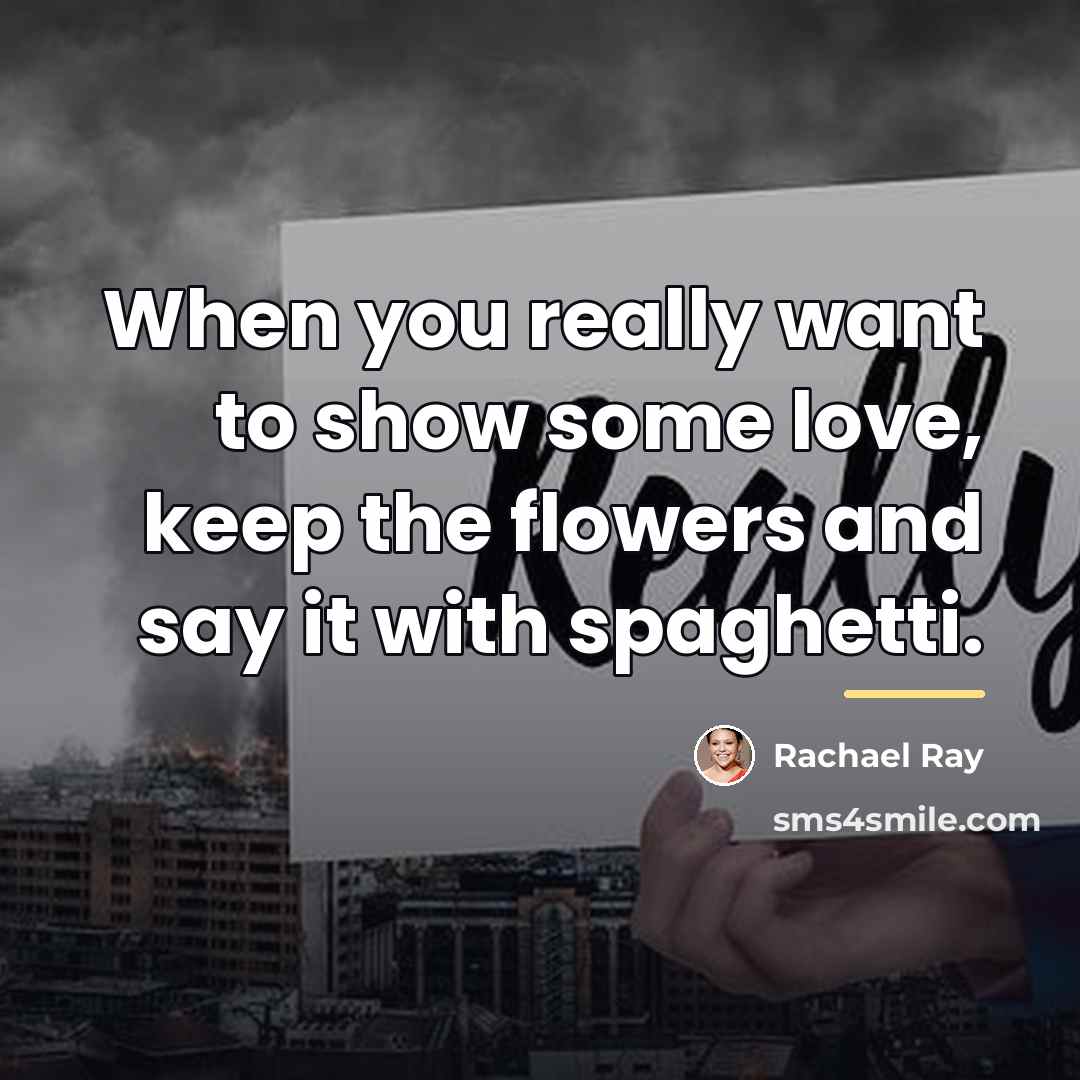 “When you really want to show some love, keep the…” quote by Rachael Ray