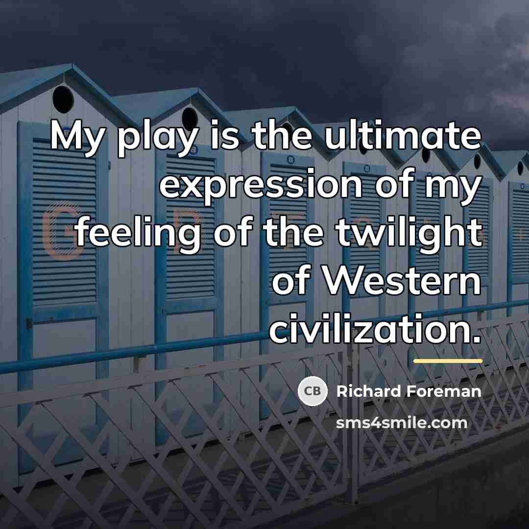 “My play is the ultimate expression of my feeling of…” quote by Richard Foreman