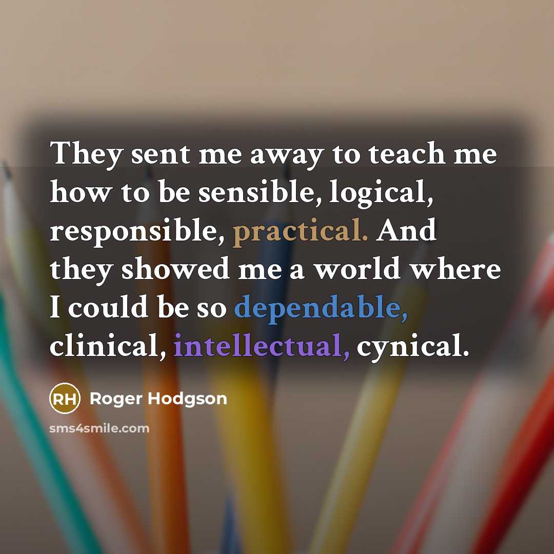 “They sent me away to teach me how to be…” quote by Roger Hodgson
