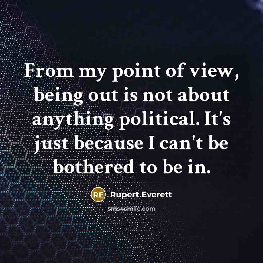 “From my point of view, being out is not about…” quote by Rupert Everett
