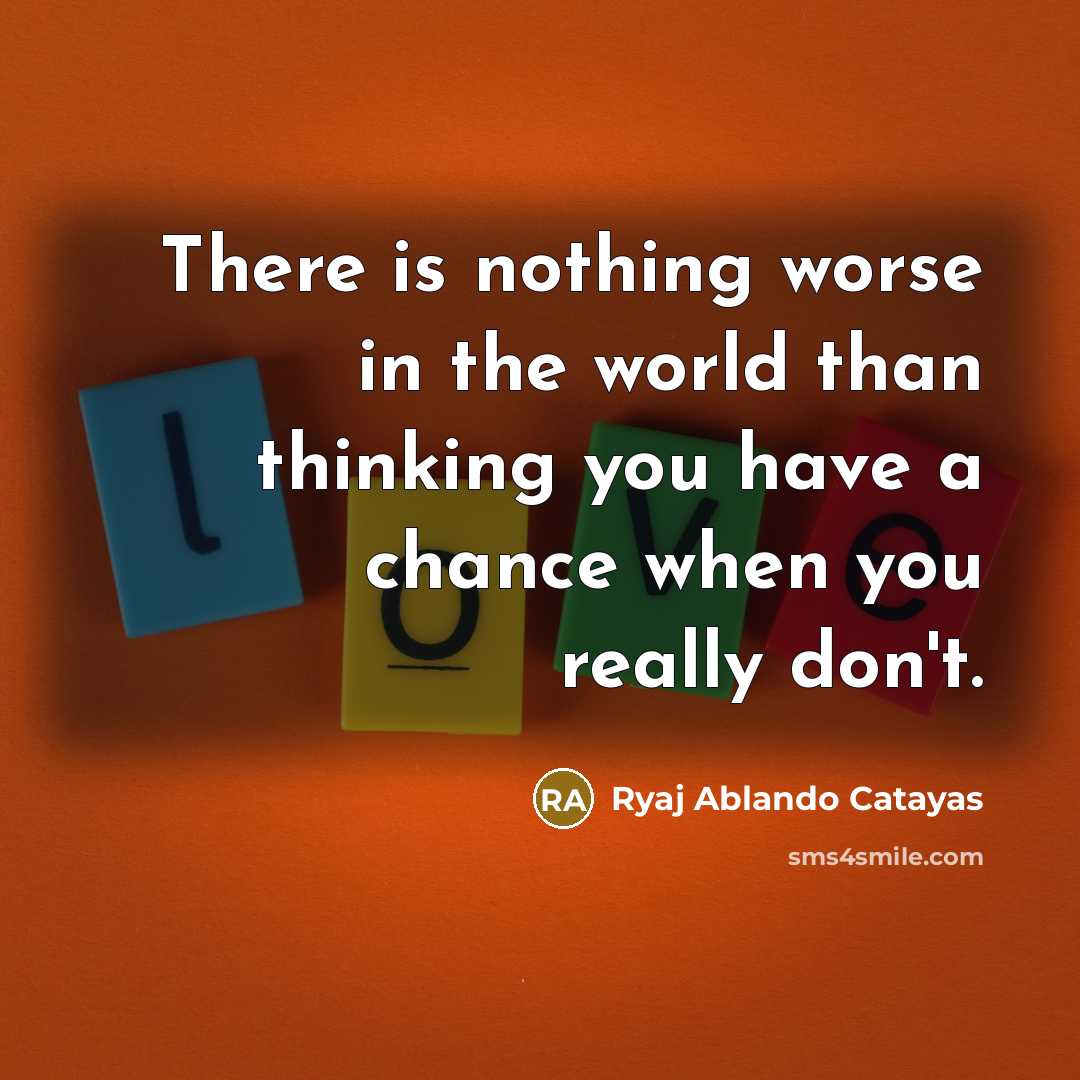 “There is nothing worse in the world than thinking you…” quote by Ryaj Ablando Catayas