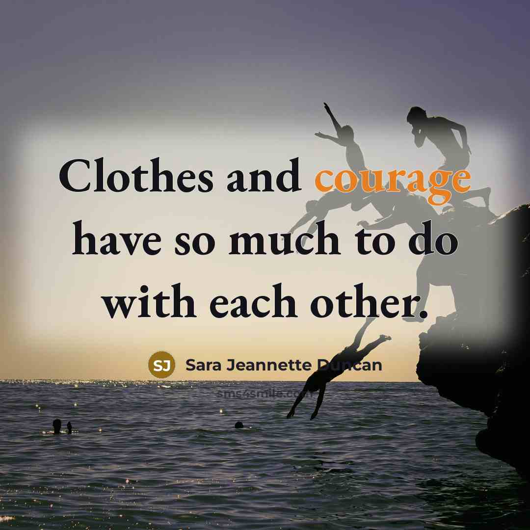“Clothes and courage have so much to do with each…” quote by Sara Jeannette Duncan