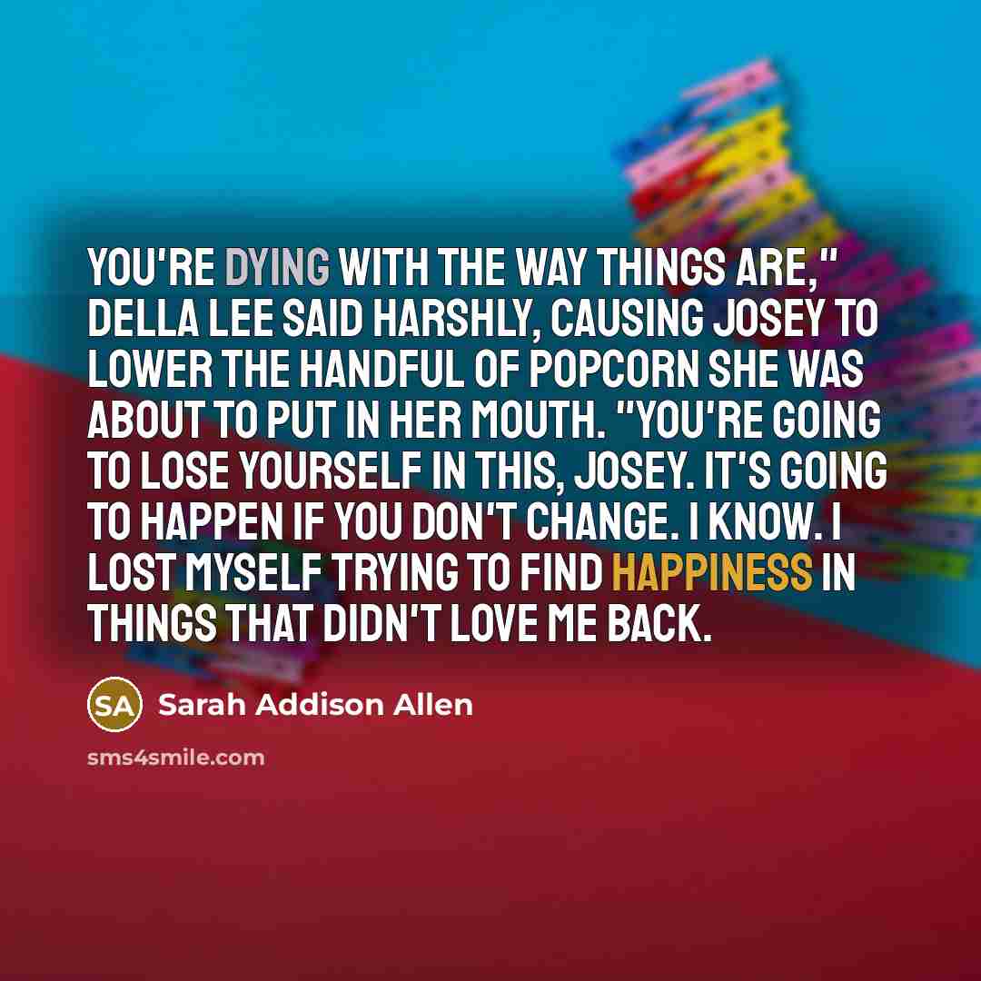 “You're dying with the way things are," Della Lee said…” quote by Sarah Addison Allen