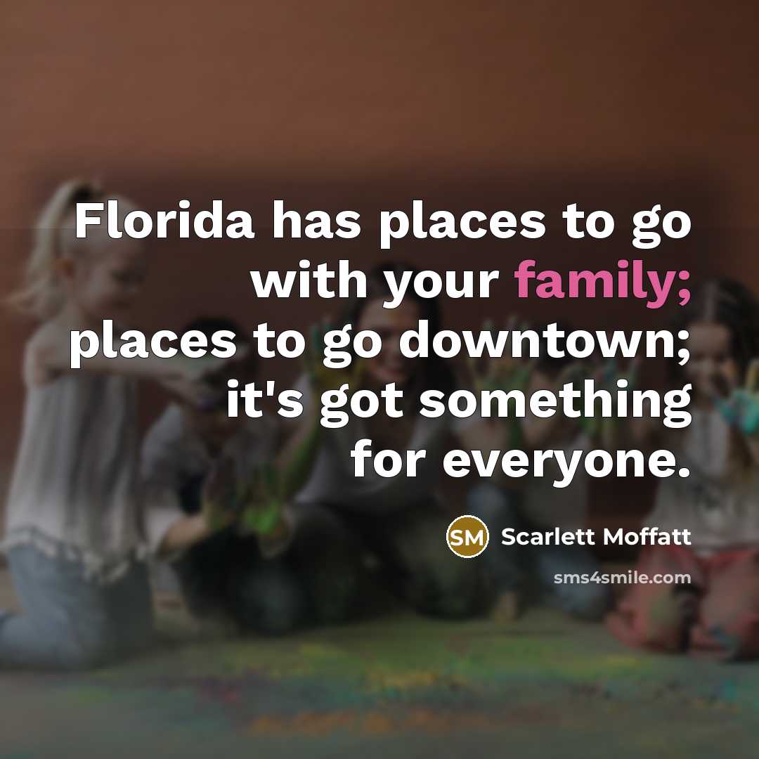 “Florida has places to go with your family; places to…” quote by Scarlett Moffatt