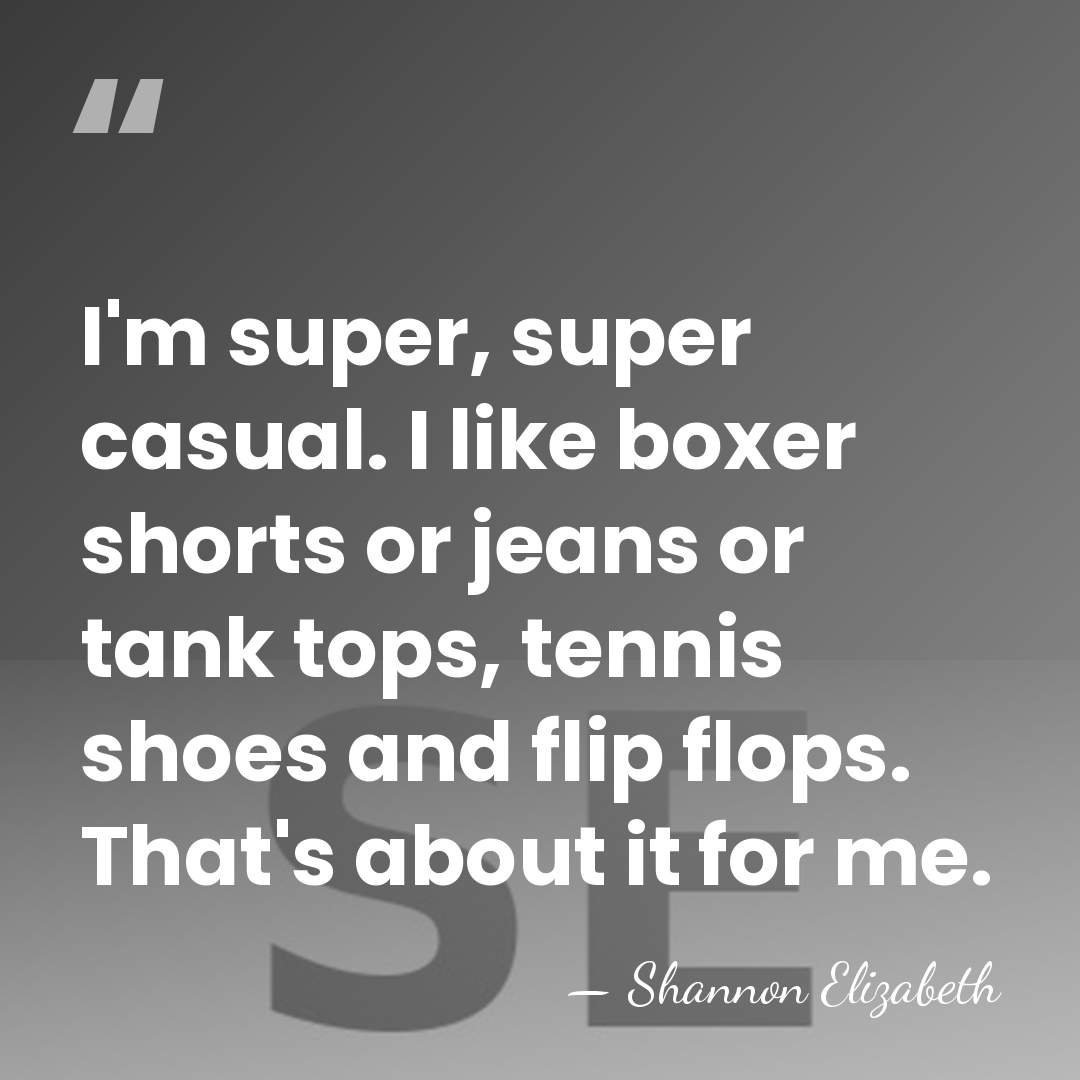 I'm super, super casual. I like boxer shorts or jeans or tank&hellip; - Shannon Elizabeth