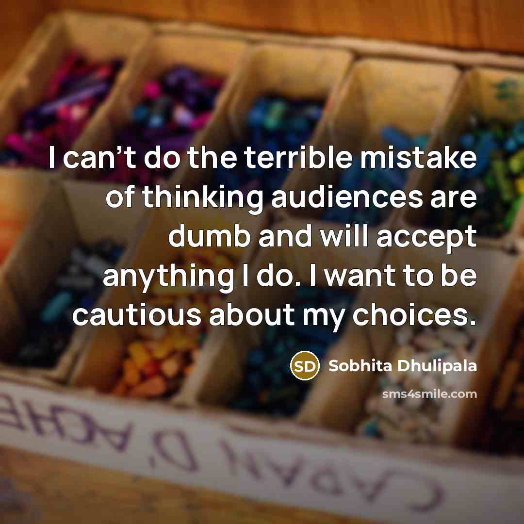 “I can't do the terrible mistake of thinking audiences are…” quote by Sobhita Dhulipala