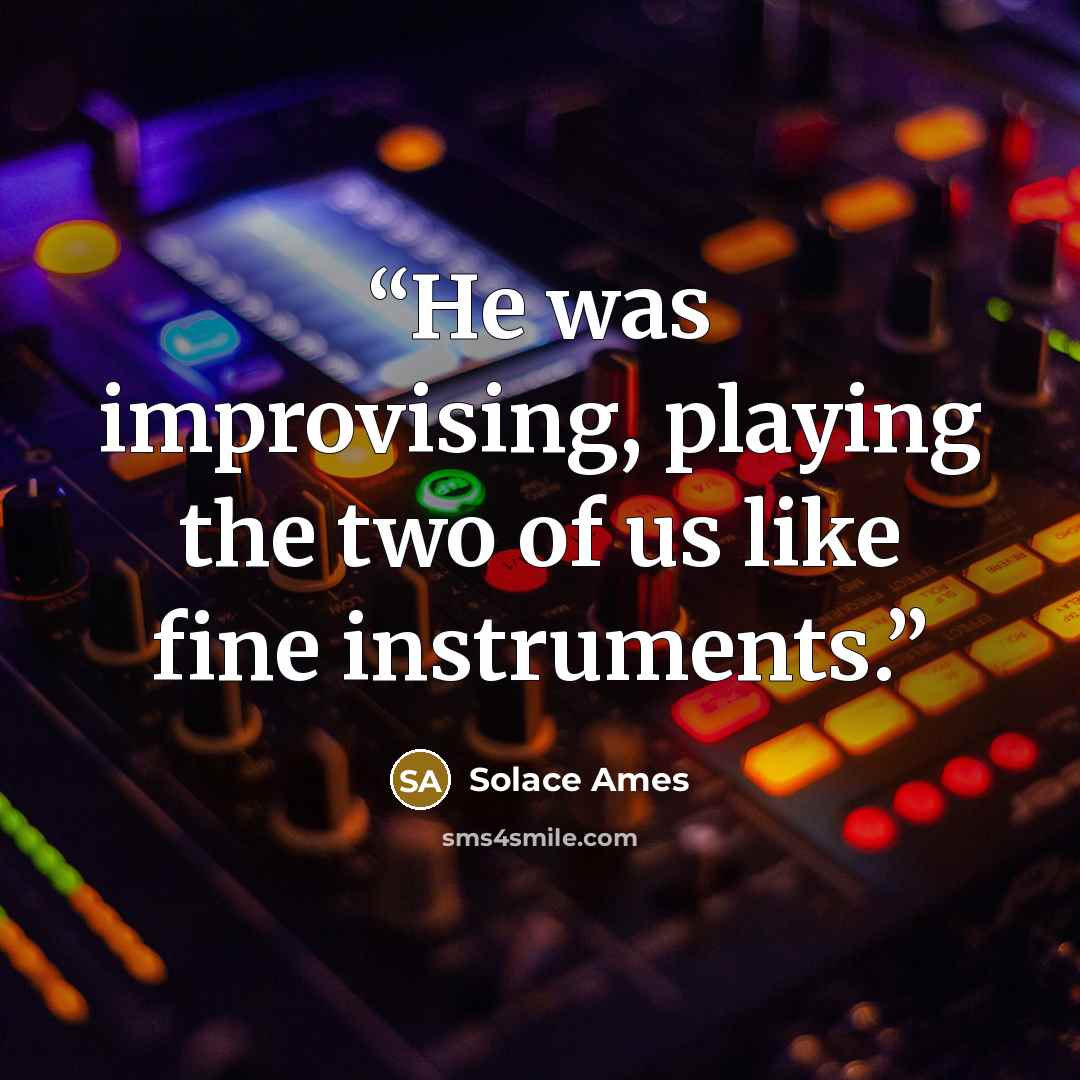 “He was improvising, playing the two of us like fine instruments.” quote by Solace Ames