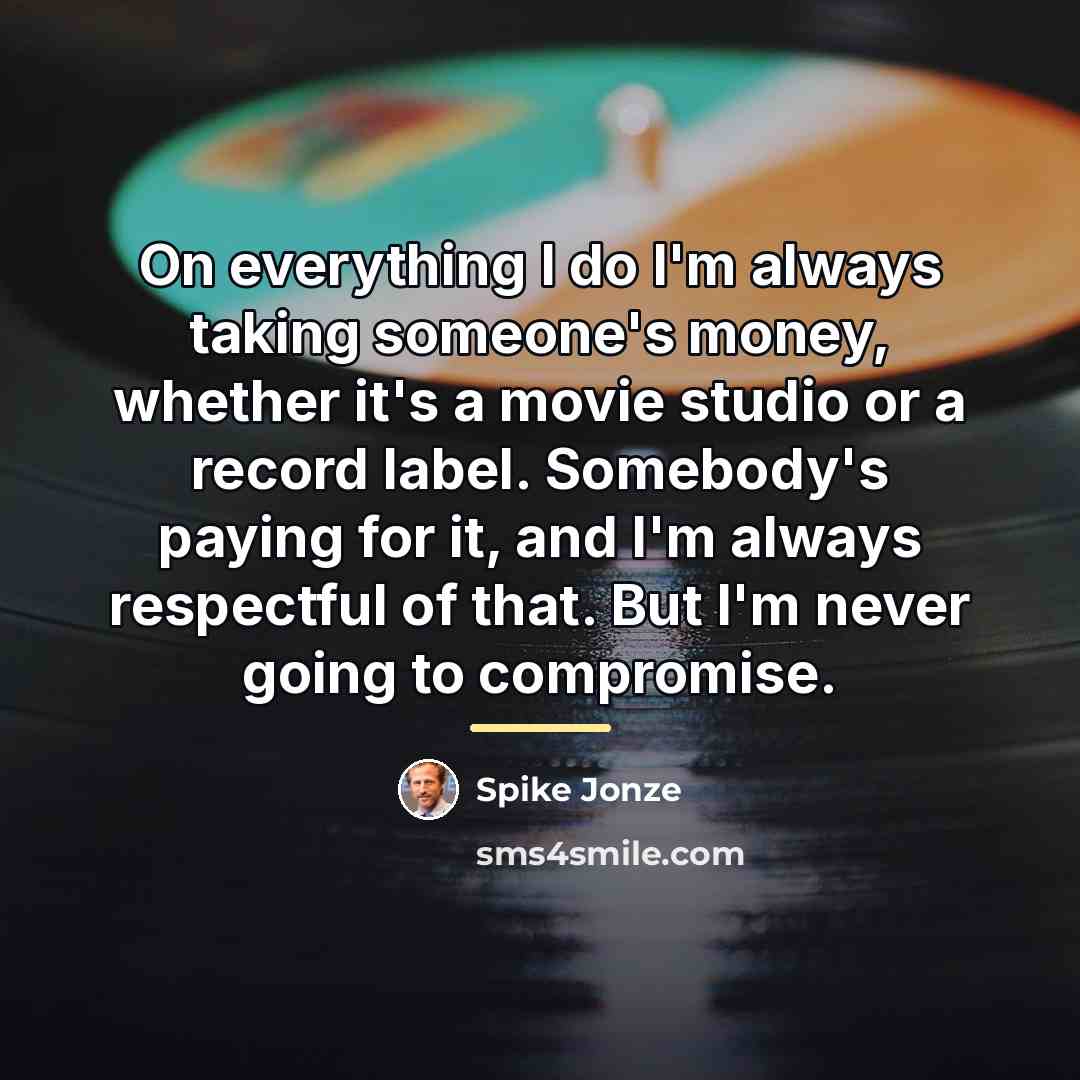 “On everything I do I'm always taking someone's money, whether…” quote by Spike Jonze