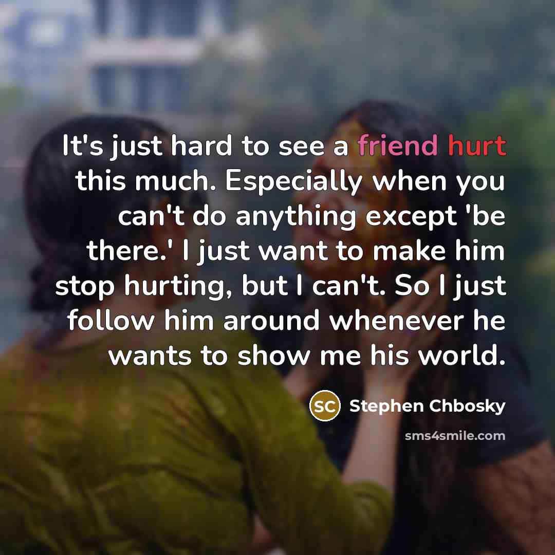 “It's just hard to see a friend hurt this much.…” quote by Stephen Chbosky