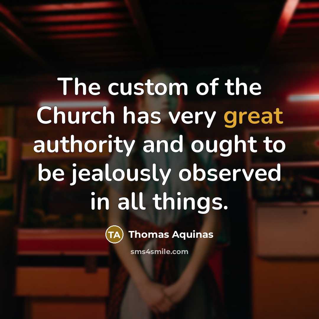 “The custom of the Church has very great authority and…” quote by Thomas Aquinas