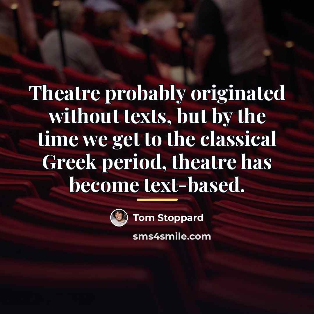 “Theatre probably originated without texts, but by the time we…” quote by Tom Stoppard