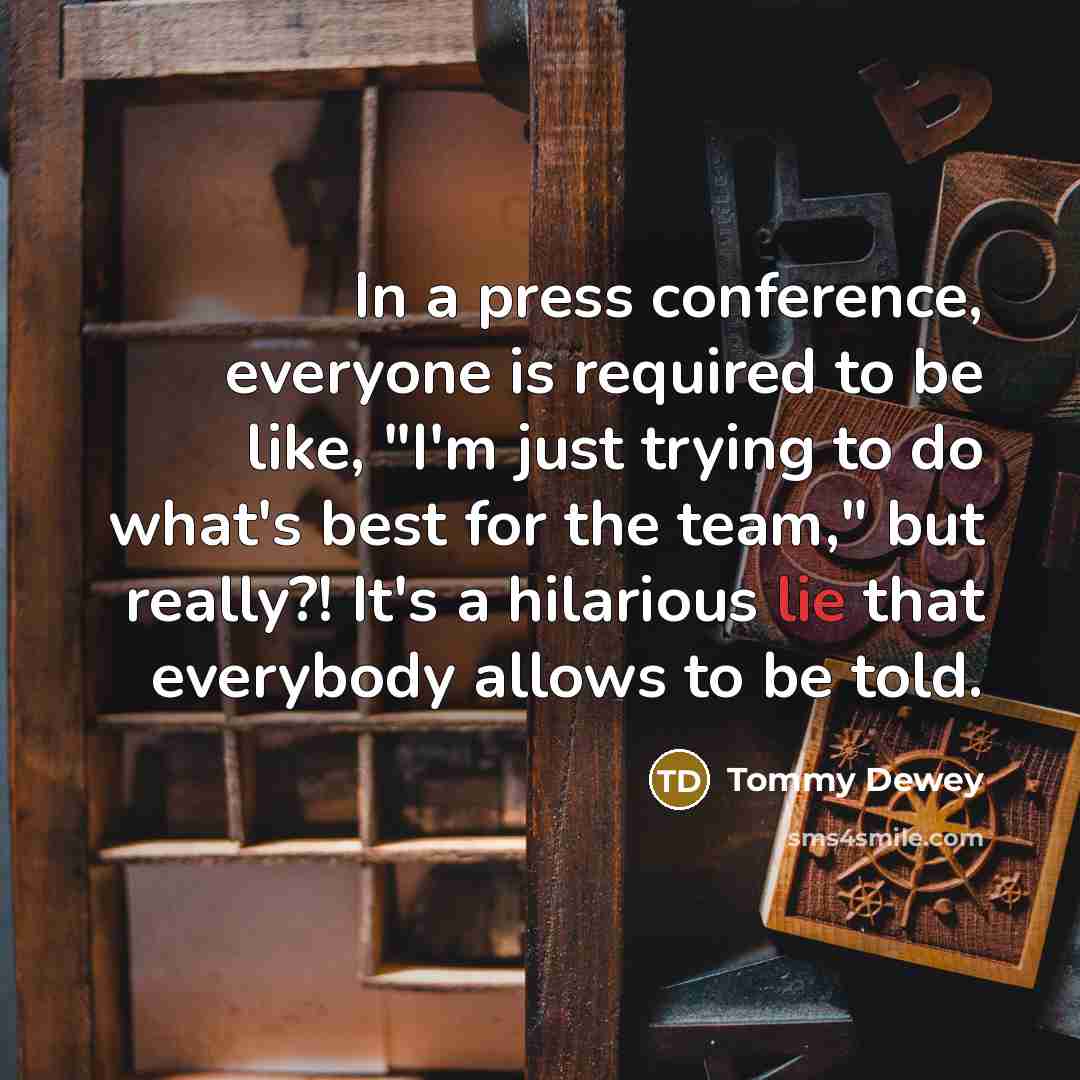 “In a press conference, everyone is required to be like,…” quote by Tommy Dewey
