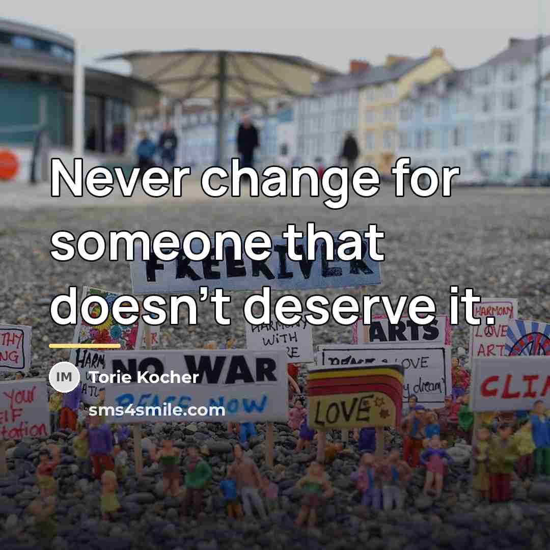 “Never change for someone that doesn't deserve it.…” quote by Torie Kocher