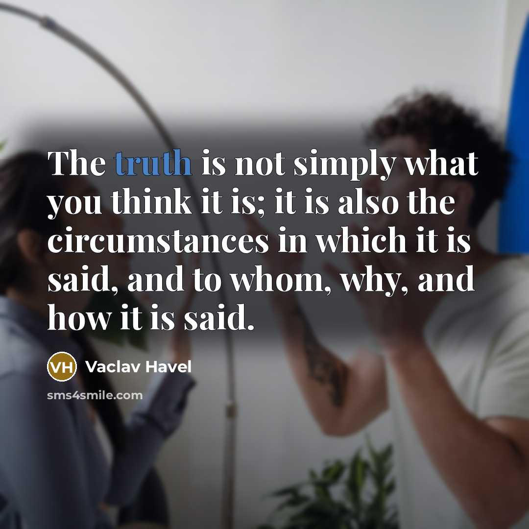 “The truth is not simply what you think it is;…” quote by Vaclav Havel