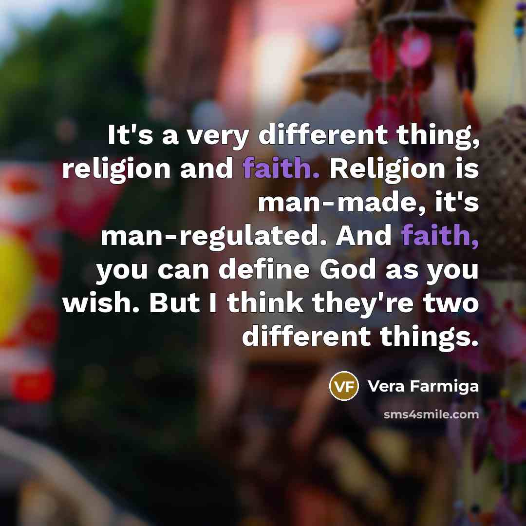 “It's a very different thing, religion and faith. Religion is…” quote by Vera Farmiga