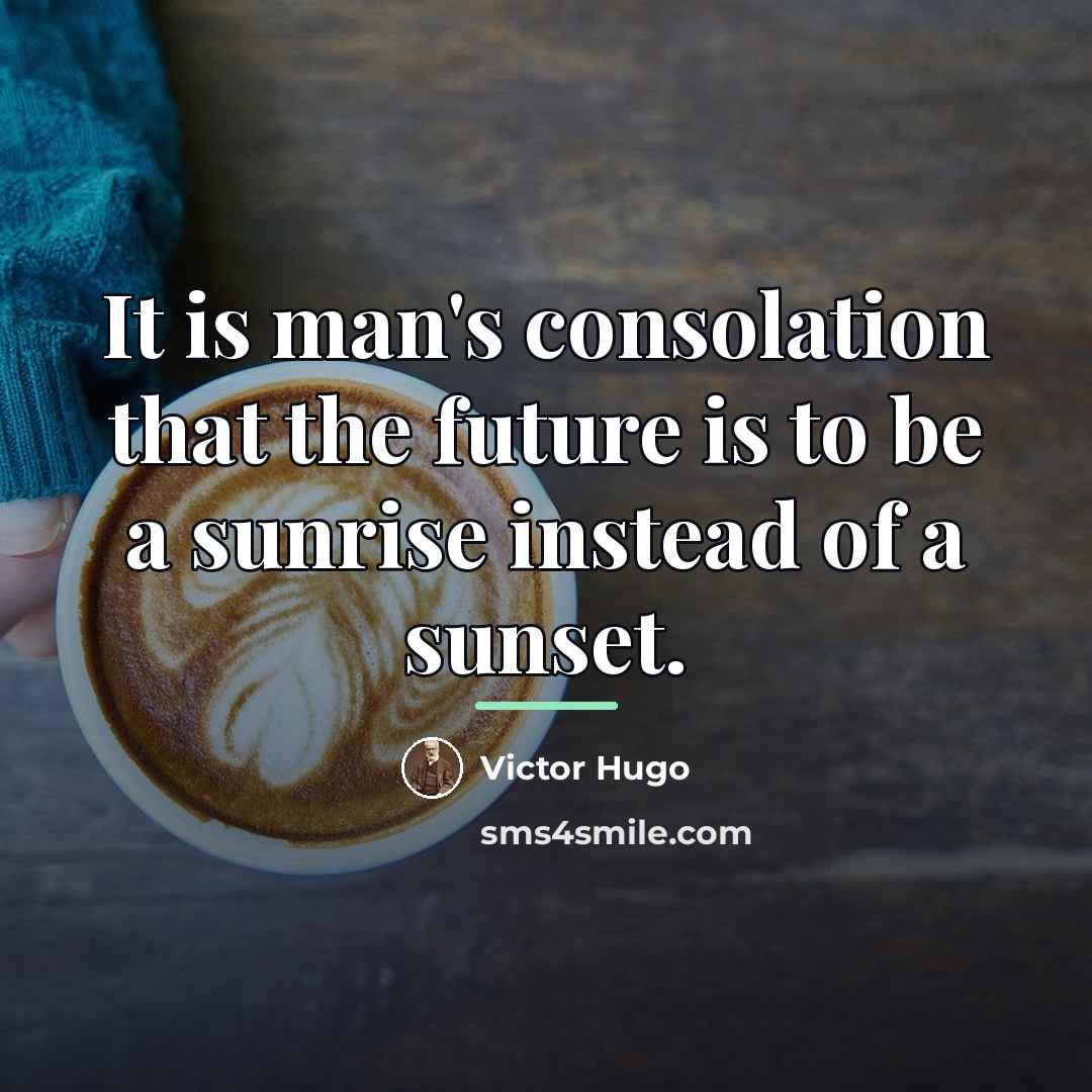 “It is man's consolation that the future is to be…” quote by Victor Hugo