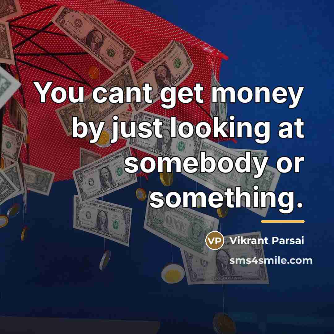 “You cant get money by just looking at somebody or…” quote by Vikrant Parsai