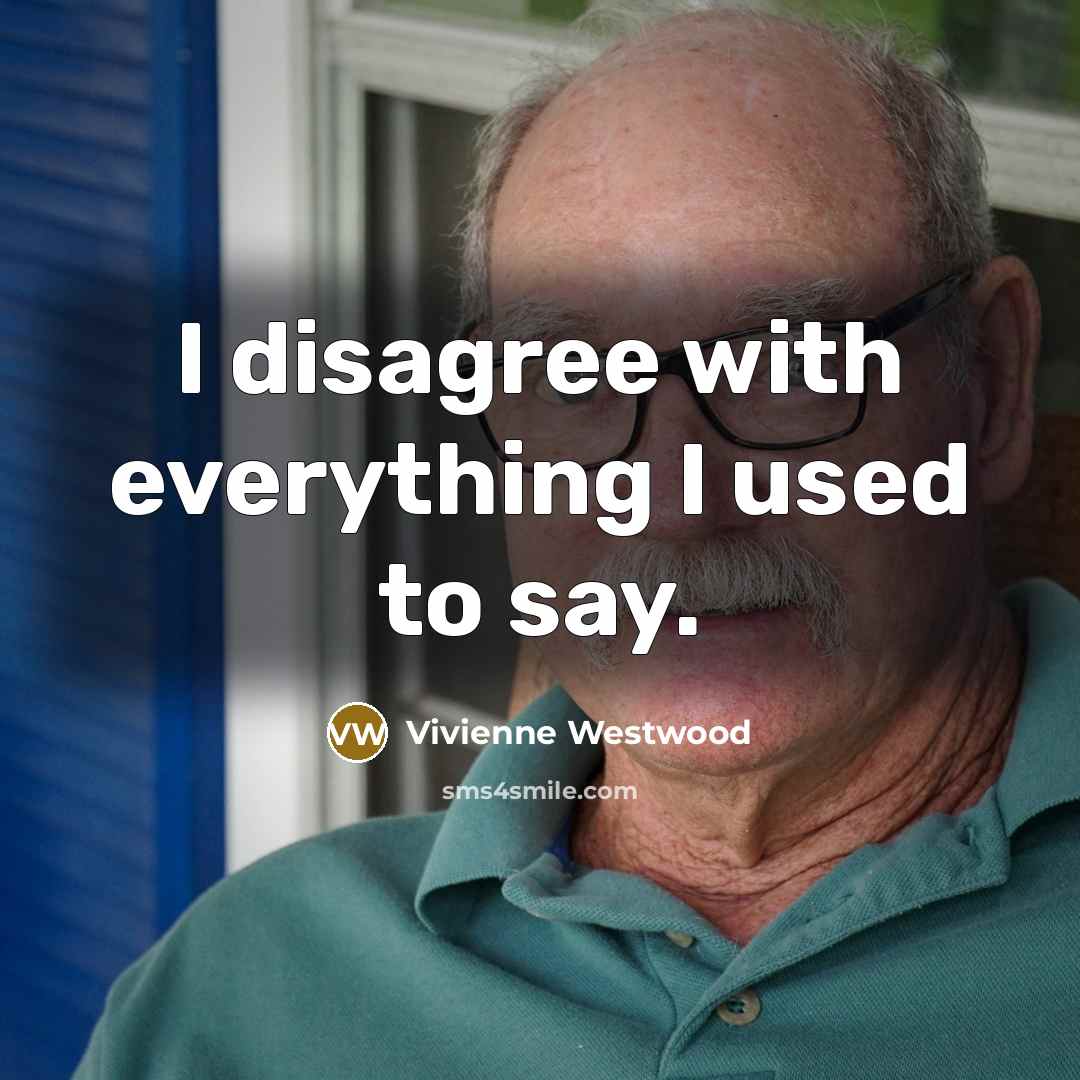 “I disagree with everything I used to say.…” quote by Vivienne Westwood