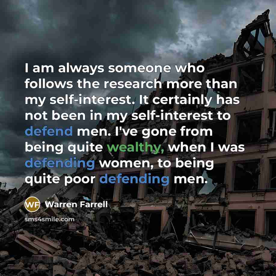 “I am always someone who follows the research more than…” quote by Warren Farrell