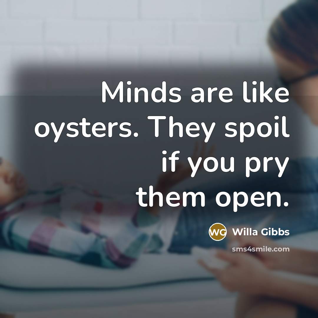 “Minds are like oysters. They spoil if you pry them…” quote by Willa Gibbs