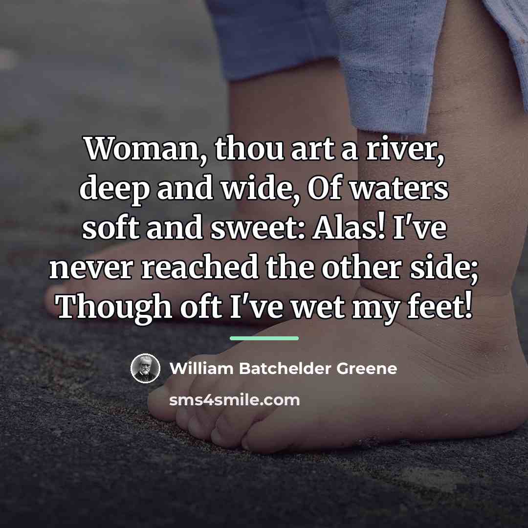 “Woman, thou art a river, deep and wide, Of waters…” quote by William Batchelder Greene