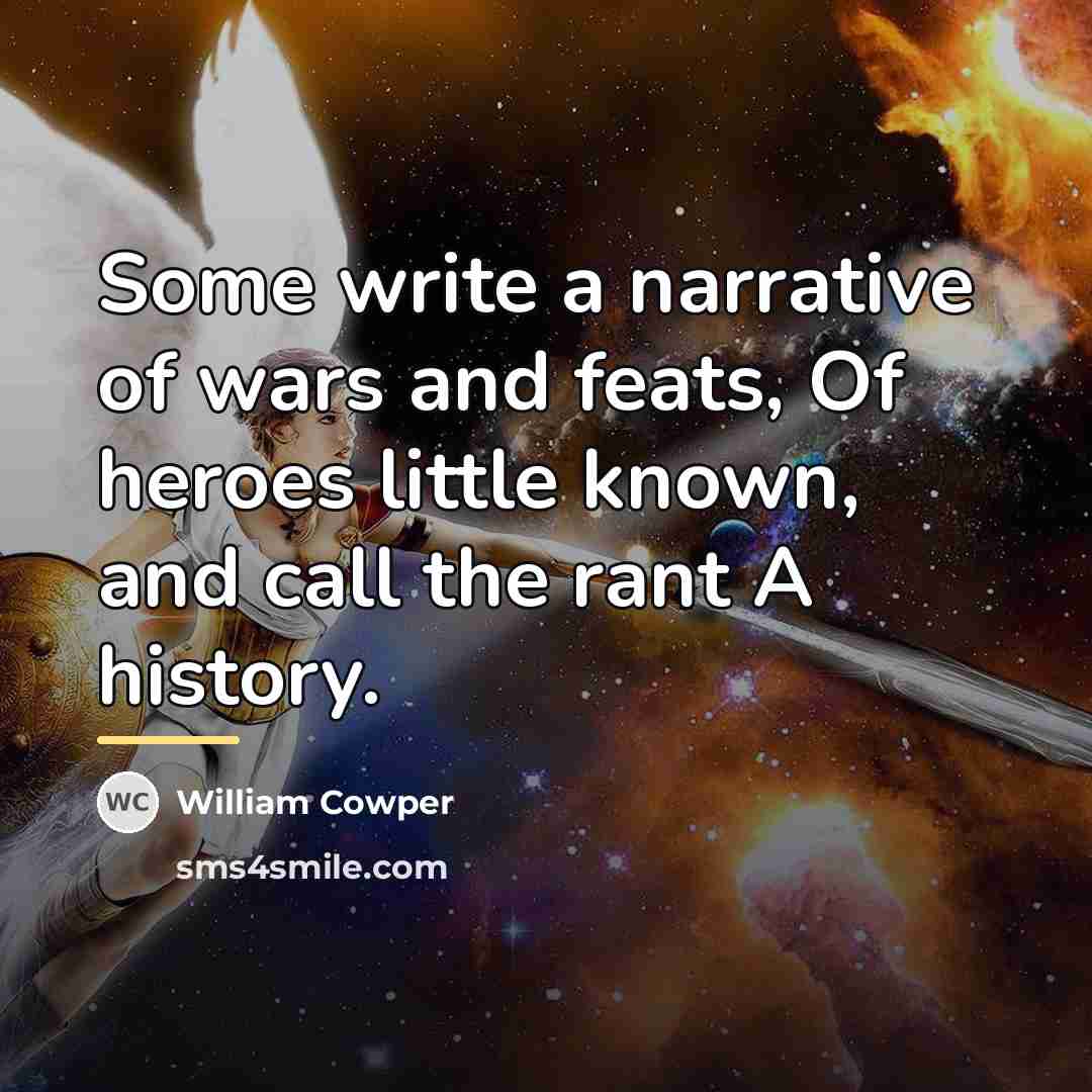 “Some write a narrative of wars and feats, Of heroes…” quote by William Cowper