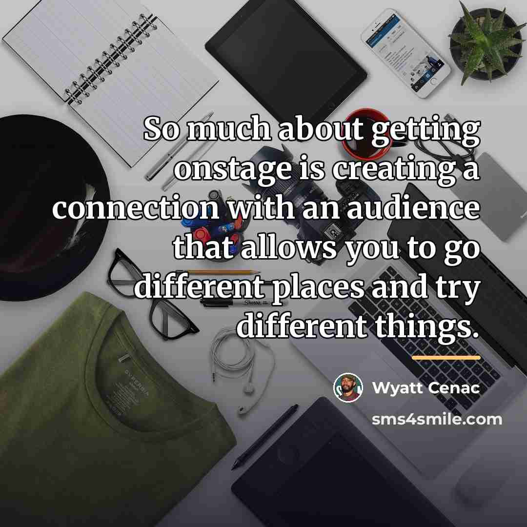 “So much about getting onstage is creating a connection with…” quote by Wyatt Cenac