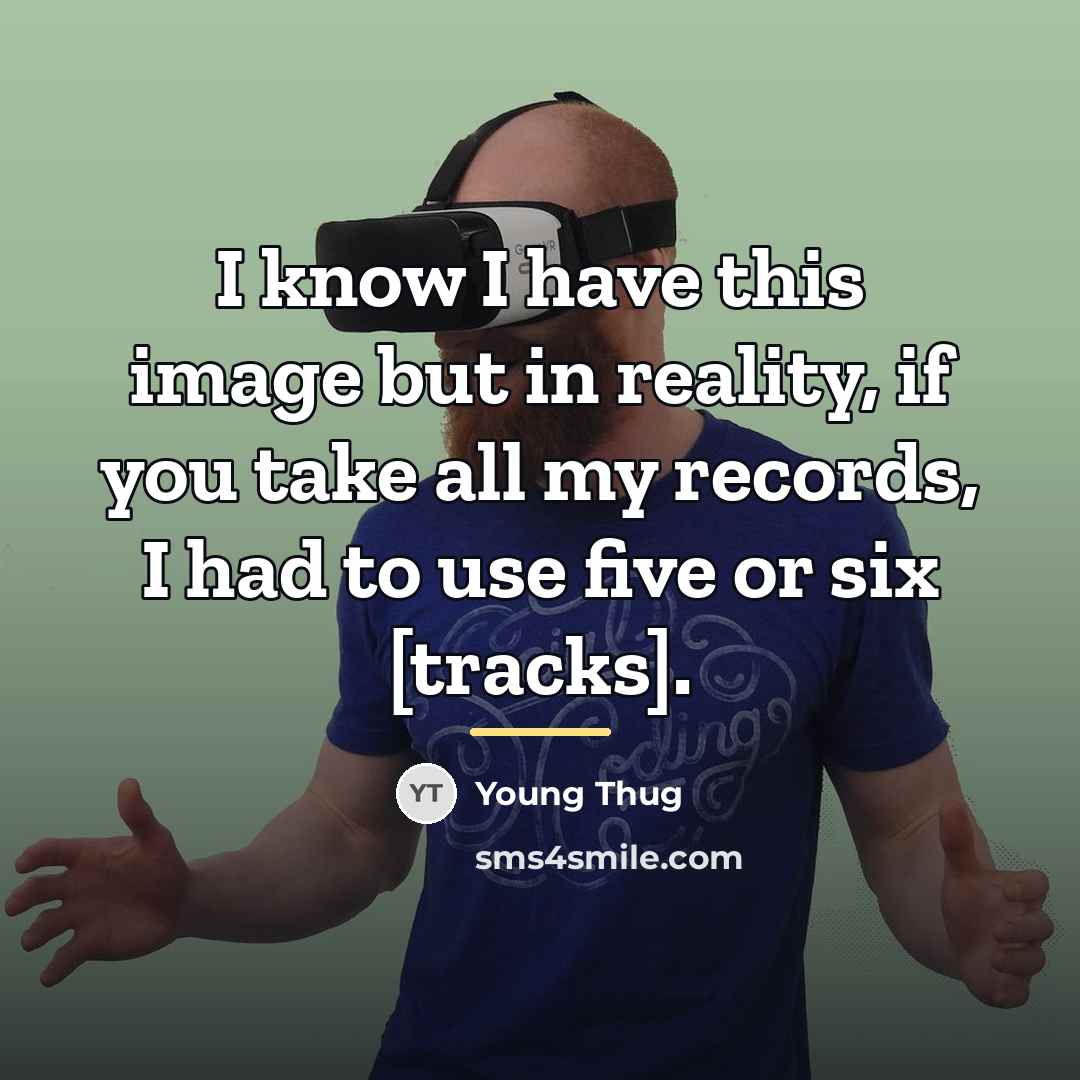 “I know I have this image but in reality, if…” quote by Young Thug