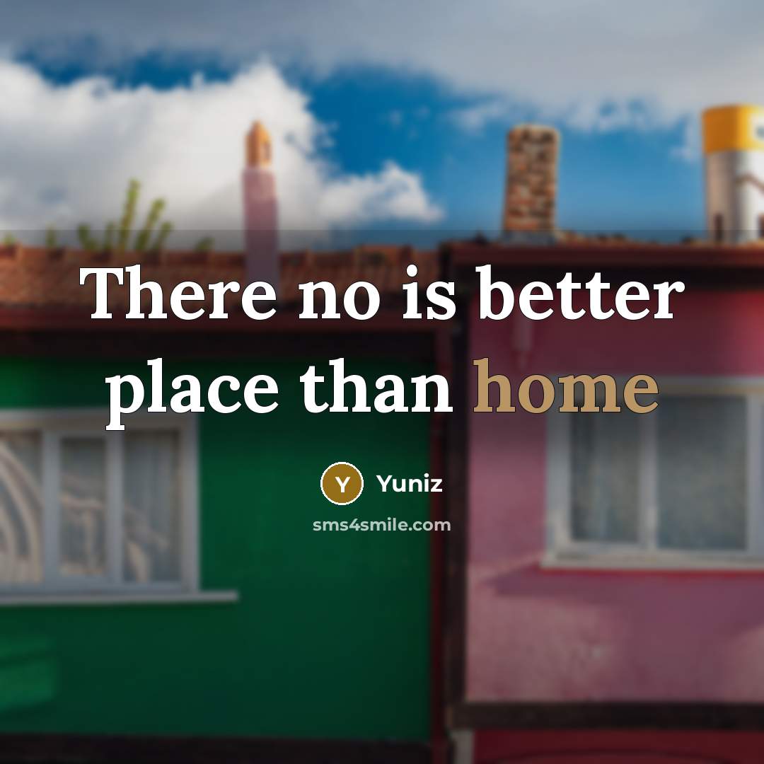 “There no is better place than home…” quote by Yuniz