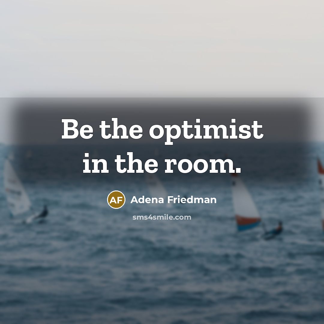 “Be the optimist in the room.…” quote by Adena Friedman